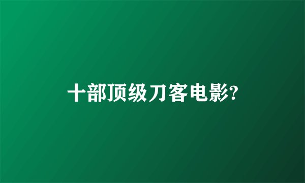 十部顶级刀客电影?