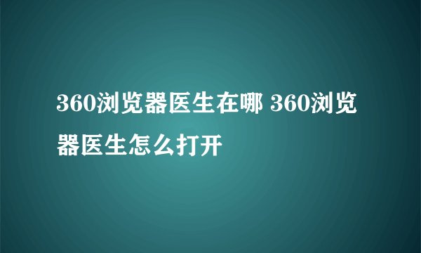 360浏览器医生在哪 360浏览器医生怎么打开