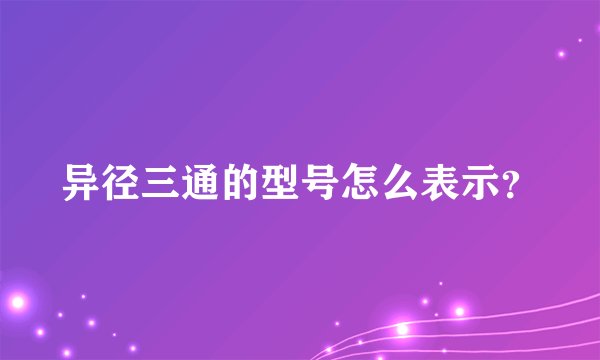异径三通的型号怎么表示？