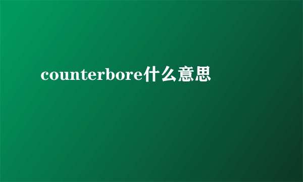counterbore什么意思