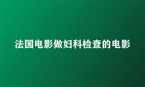 法国电影做妇科检查的电影