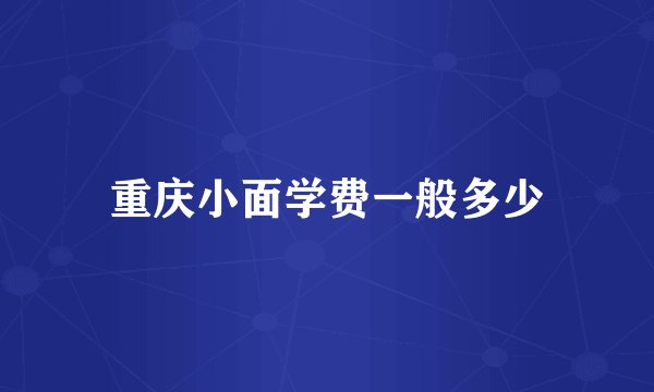重庆小面学费一般多少