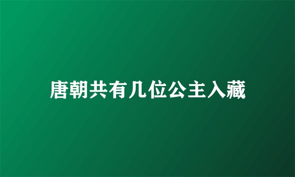 唐朝共有几位公主入藏