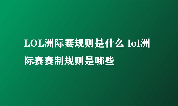 LOL洲际赛规则是什么 lol洲际赛赛制规则是哪些