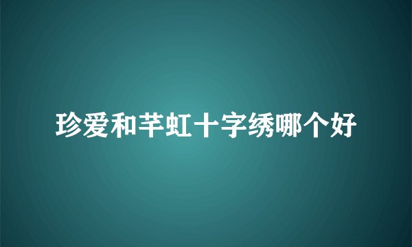 珍爱和芊虹十字绣哪个好