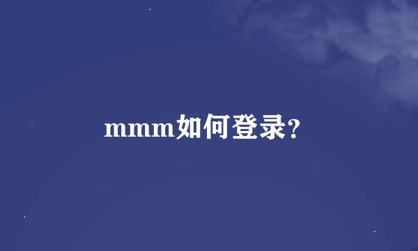mmm如何登录？