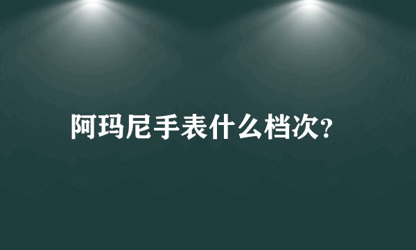 阿玛尼手表什么档次？