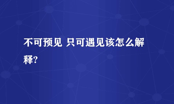 不可预见 只可遇见该怎么解释?