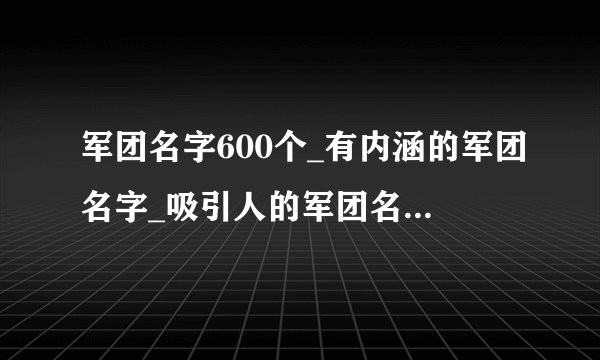 军团名字600个_有内涵的军团名字_吸引人的军团名字大全霸气