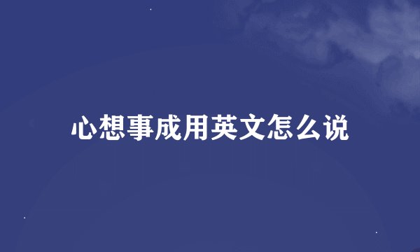 心想事成用英文怎么说
