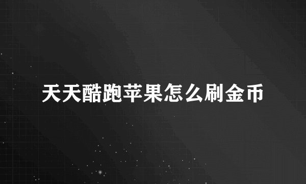 天天酷跑苹果怎么刷金币