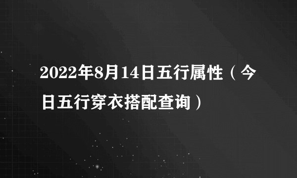 2022年8月14日五行属性（今日五行穿衣搭配查询）