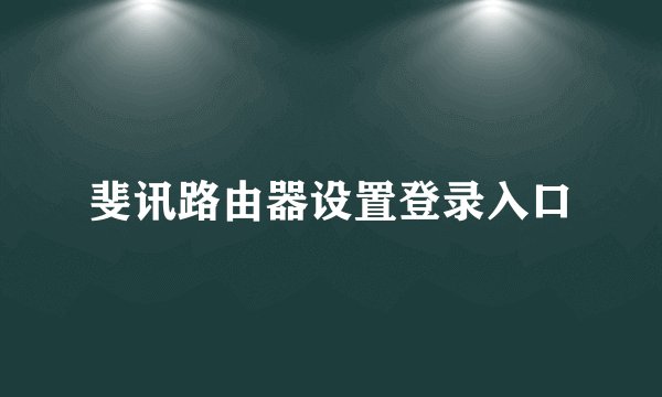斐讯路由器设置登录入口