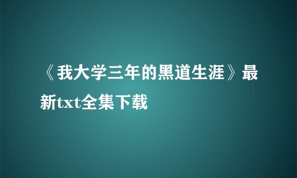 《我大学三年的黑道生涯》最新txt全集下载