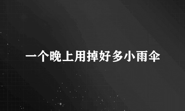 一个晚上用掉好多小雨伞