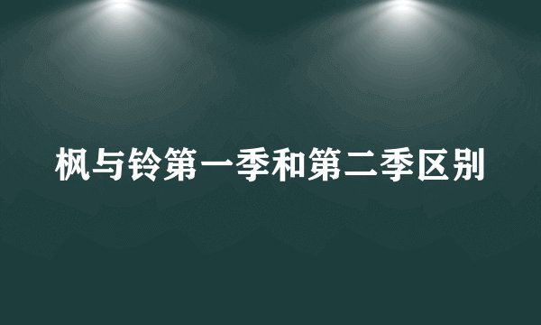 枫与铃第一季和第二季区别