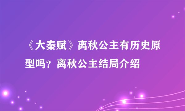 《大秦赋》离秋公主有历史原型吗？离秋公主结局介绍