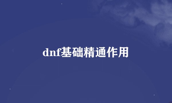 dnf基础精通作用