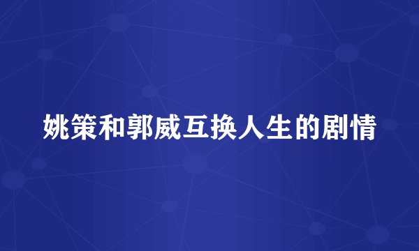 姚策和郭威互换人生的剧情