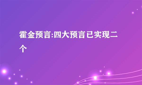 霍金预言:四大预言已实现二个