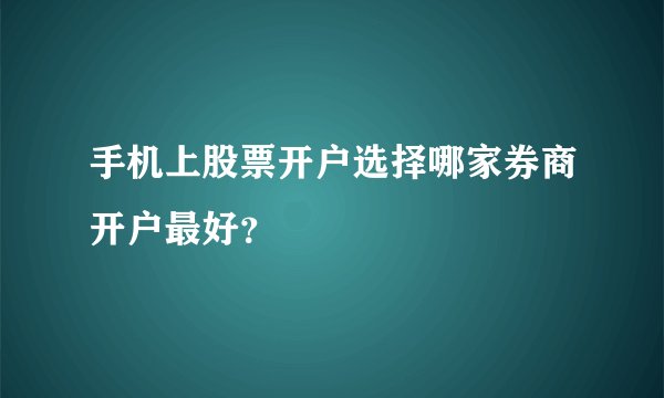 手机上股票开户选择哪家券商开户最好？