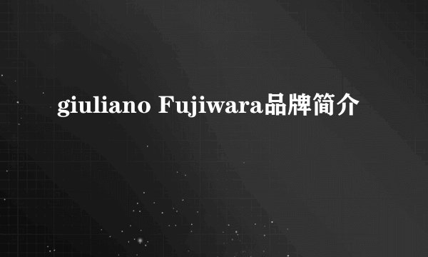 giuliano Fujiwara品牌简介