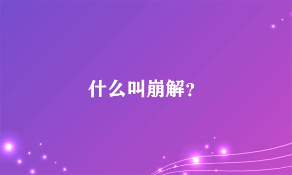 什么叫崩解？