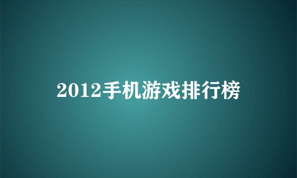 2012手机游戏排行榜