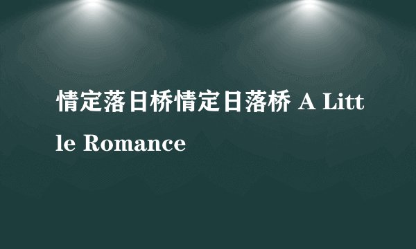 情定落日桥情定日落桥 A Little Romance