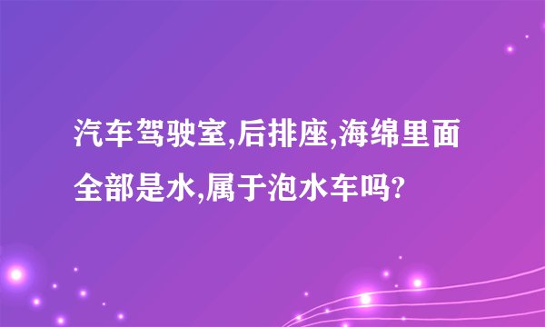 汽车驾驶室,后排座,海绵里面全部是水,属于泡水车吗?