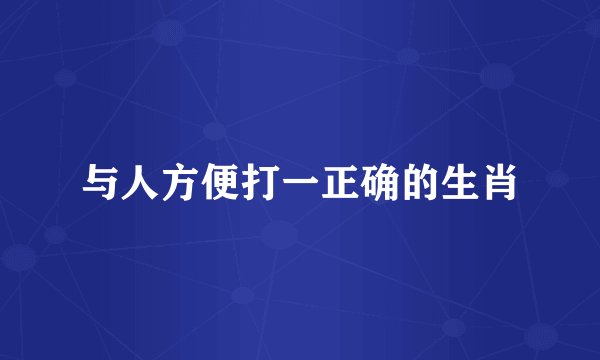 与人方便打一正确的生肖