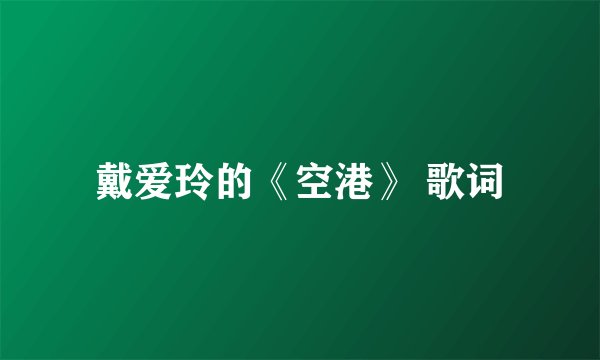戴爱玲的《空港》 歌词