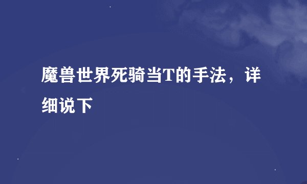 魔兽世界死骑当T的手法,详细说下