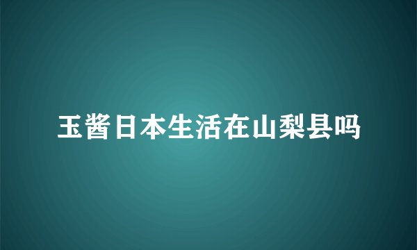 玉酱日本生活在山梨县吗