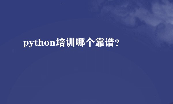 python培训哪个靠谱？