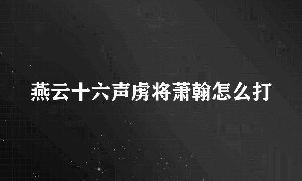 燕云十六声虏将萧翰怎么打