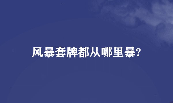 风暴套牌都从哪里暴?