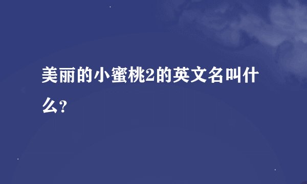 美丽的小蜜桃2的英文名叫什么？