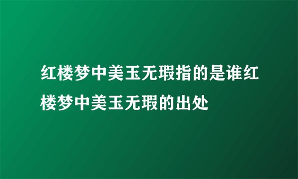 红楼梦中美玉无瑕指的是谁红楼梦中美玉无瑕的出处