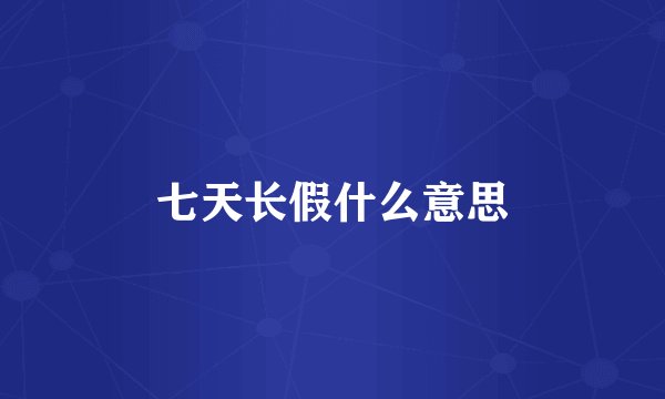 七天长假什么意思
