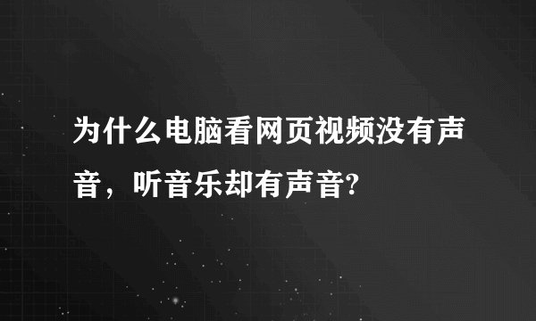 为什么电脑看网页视频没有声音，听音乐却有声音?