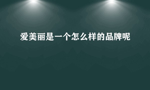 爱美丽是一个怎么样的品牌呢