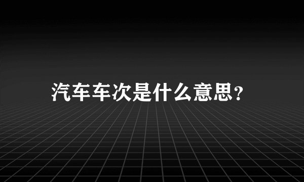 汽车车次是什么意思？