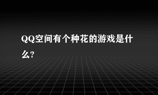 QQ空间有个种花的游戏是什么?