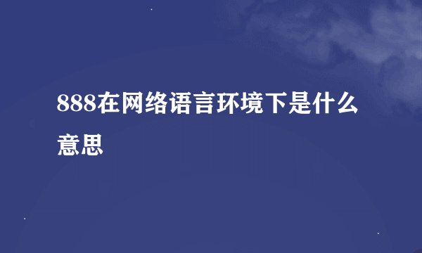 888在网络语言环境下是什么意思
