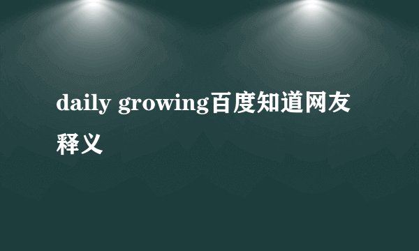 daily growing百度知道网友释义