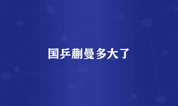 国乒蒯曼多大了