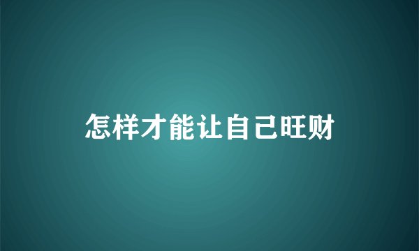 怎样才能让自己旺财
