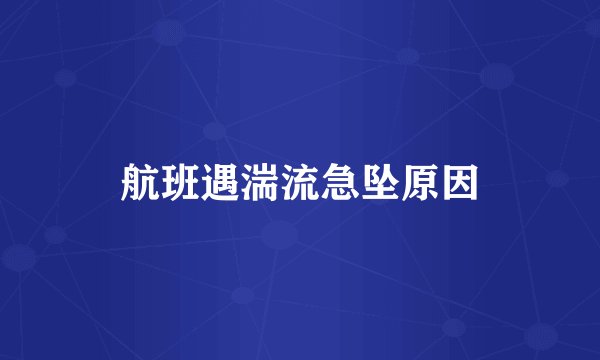 航班遇湍流急坠原因