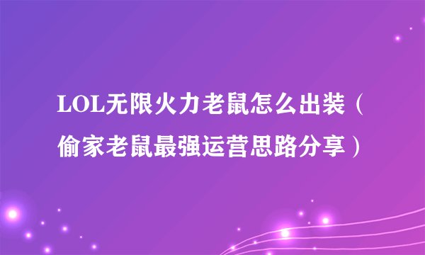 LOL无限火力老鼠怎么出装（偷家老鼠最强运营思路分享）